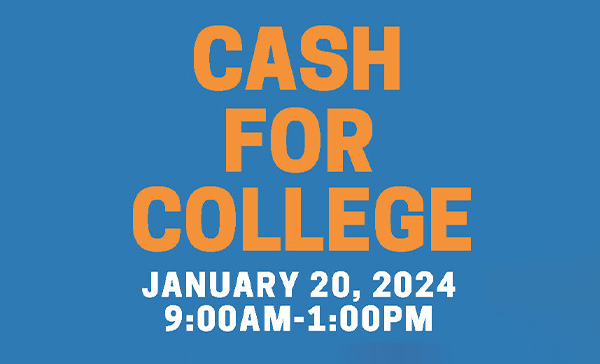 Text on a blue background that says "CASH FOR COLLEGE January 20, 2024 9:00AM-1:00PM" in orange and white letters.